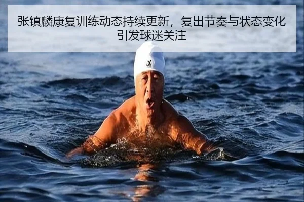 张镇麟康复训练动态持续更新，复出节奏与状态变化引发球迷关注