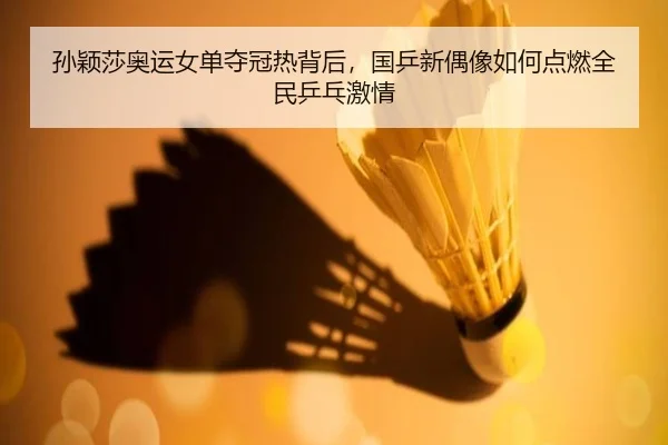 孙颖莎奥运女单夺冠热背后，国乒新偶像如何点燃全民乒乓激情
